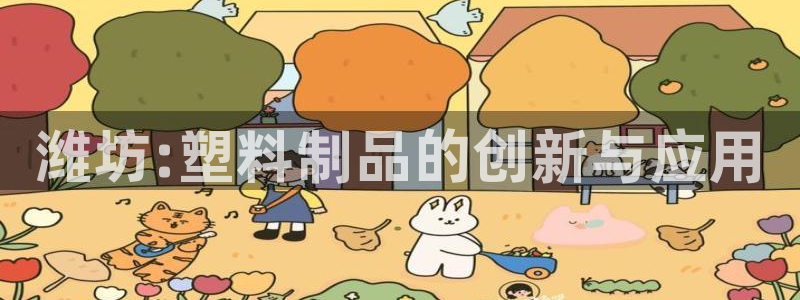 太阳成集团百度百科：潍坊:塑料制品的创新与应用