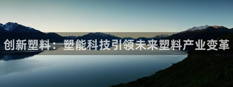 太阳集团董事长：创新塑料：塑能科技引领未来塑料产业变革