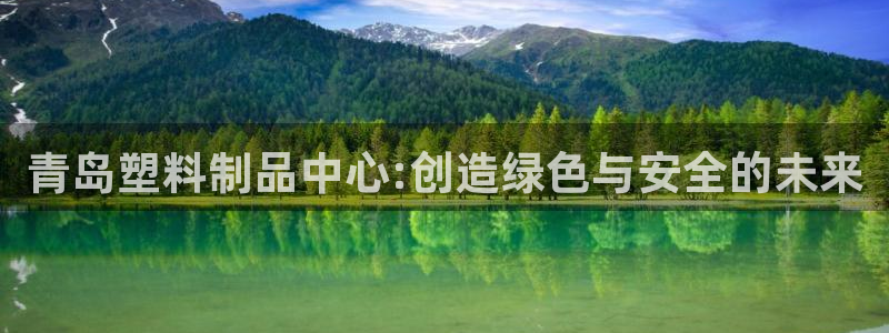 太阳gg注册平台页面：青岛塑料制品中心:创造绿色与安全的未来