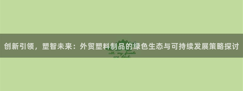 太阳成集团tyc33455cc：创新引领，塑智未来：外贸塑料